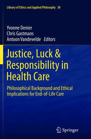 Justice, Luck & Responsibility in Health Care: Philosophical Background and Ethical Implications for End-of-Life Care de Yvonne Denier