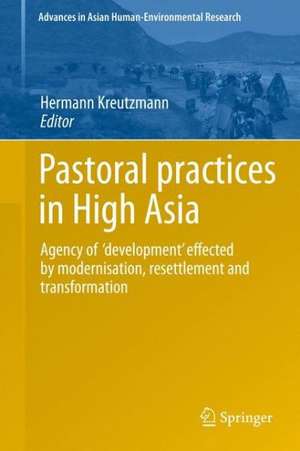 Pastoral practices in High Asia: Agency of 'development' effected by modernisation, resettlement and transformation de Hermann Kreutzmann