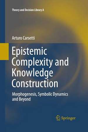 Epistemic Complexity and Knowledge Construction: Morphogenesis, symbolic dynamics and beyond de A. Carsetti