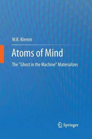 Atoms of Mind: The "Ghost in the Machine" Materializes de W. R. Klemm