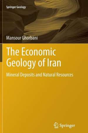 The Economic Geology of Iran: Mineral Deposits and Natural Resources de Mansour Ghorbani