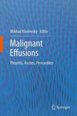 Malignant Effusions: Pleuritis, Ascites, Pericardites de Mikhail V. Kiselevsky