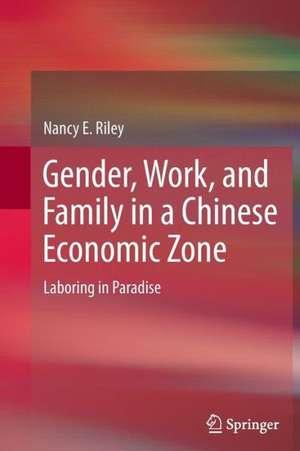 Gender, Work, and Family in a Chinese Economic Zone: Laboring in Paradise de Nancy E. Riley