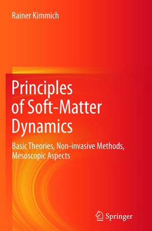 Principles of Soft-Matter Dynamics: Basic Theories, Non-invasive Methods, Mesoscopic Aspects de Rainer Kimmich