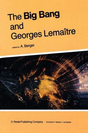 The Big Bang and Georges Lemaître: Proceedings of a Symposium in honour of G. Lemaître fifty years after his initiation of Big-Bang Cosmology, Louvain-Ia-Neuve, Belgium, 10–13 October 1983 de A.L. Berger