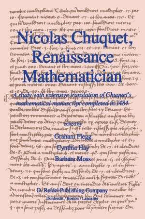 Nicolas Chuquet, Renaissance Mathematician: A study with extensive translation of Chuquet’s mathematical manuscript completed in 1484 de Graham Flegg