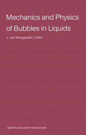 Mechanics and Physics of Bubbles in Liquids: Proceedings IUTAM Symposium, held in Pasadena, California, 15–19 June 1981 de Leen van Wijngaarden