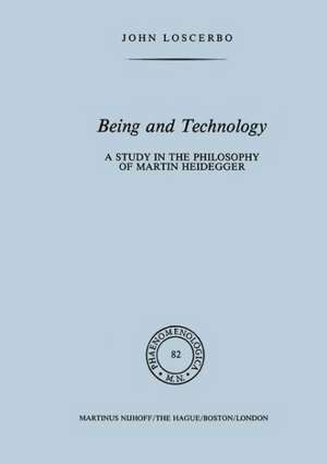 Being and Technology: A Study in the Philosophy of Martin Heidegger de John Loscerbo