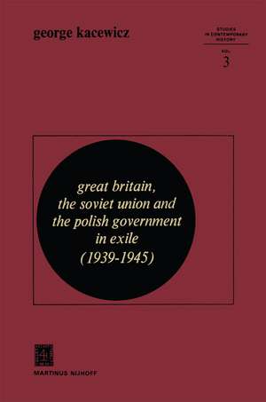 Great Britain, The Soviet Union and the Polish Government in Exile (1939–1945) de G.V. Kacewicz