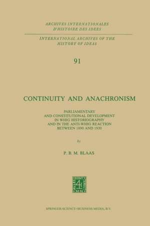 Continuity and Anachronism: Parliamentary and Constitutional Development in Whig Historiography and in the Anti-Whig Reaction Between 1890 and 1930 de P.B.M. Blaas