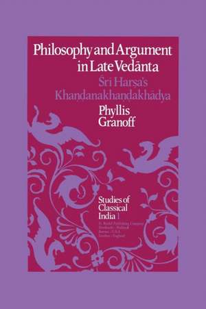 Philosophy and Argument in Late Vedānta: Śrī Harṣa’s Khaṇḍanakhaṇḍakhādya de P.E. Granoff