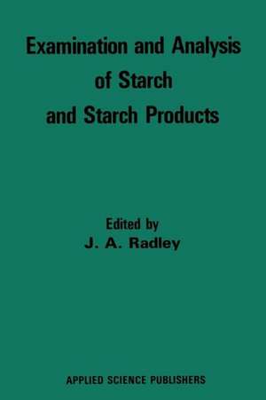 Examination and Analysis of Starch and Starch Products de J. A. Radley