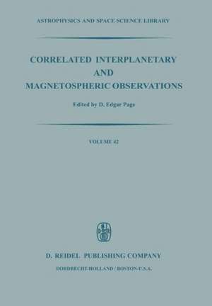 Correlated Interplanetary and Magnetospheric Observations: Proceedings of the Seventh ESLAB Symposium Held at Saulgau, W. Germany, 22–25 May, 1973 de D.E. Page