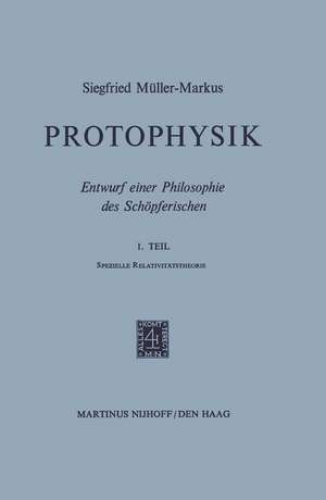 Protophysik: Entwurf einer Philosophie des Schöpferischen. 1. TeilSpezielle Relativitätstheorie de S. Müller-Markus