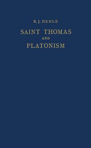 Saint Thomas and Platonism: A Study of the Plato and Platonici Texts in the Writings of Saint Thomas de R.J. Henle