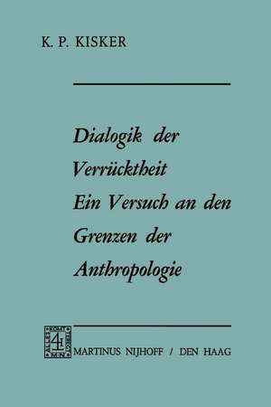 Dialogik der Verrücktheit ein Versuch an den Grenzen der Anthropologie: Ein Versuch an den Grenzen der Anthropologie de K.P. Kisker