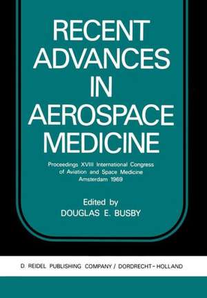 Recent Advances in Aerospace Medicine: Proceedings XVIII International Congress of Aviation and Space Medicine Amsterdam 1969 de D. E. Busby