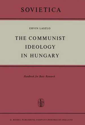 The Communist Ideology in Hungary: Handbook for Basic Research de E. Laszlo