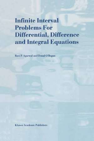 Infinite Interval Problems for Differential, Difference and Integral Equations de R.P. Agarwal