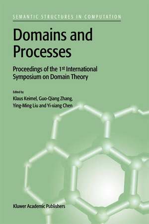 Domains and Processes: Proceedings of the 1st International Symposium on Domain Theory Shanghai, China, October 1999 de Klaus Keimel