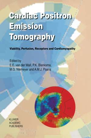 Cardiac Positron Emission Tomography: Viability, Perfusion, Receptors and Cardiomyopathy de Ernst E. van der Wall