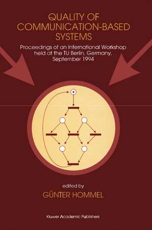 Quality of Communication-Based Systems: Proceedings of an International Workshop held at the TU Berlin, Germany, September 1994 de Günter Hommel