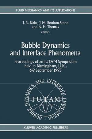 Bubble Dynamics and Interface Phenomena: Proceedings of an IUTAM Symposium held in Birmingham, U.K., 6–9 September 1993 de John R. Blake