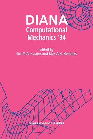 DIANA Computational Mechanics ‘94: Proceedings of the First International Diana Conference on Computational Mechanics de Ger M.A. Kusters