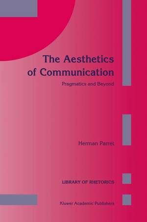 The Aesthetics of Communication: Pragmatics and Beyond de H. Parret