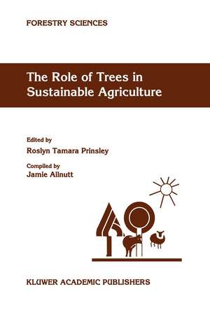 The Role of Trees in Sustainable Agriculture: Review papers presented at the Australian Conference, The Role of Trees in Sustainable Agriculture, Albury, Victoria, Australia, October 1991 de R.T. Prinsley