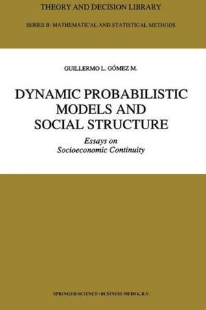 Dynamic Probabilistic Models and Social Structure: Essays on Socioeconomic Continuity de Guillermo L. Gómez M.