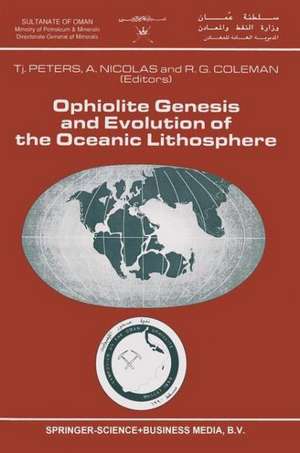 Ophiolite Genesis and Evolution of the Oceanic Lithosphere: Proceedings of the Ophiolite Conference, held in Muscat, Oman, 7–18 January 1990 de Tj. Peters