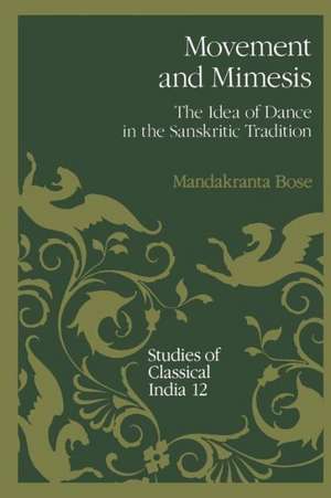 Movement and Mimesis: The Idea of Dance in the Sanskritic Tradition de Mandakranta Bose