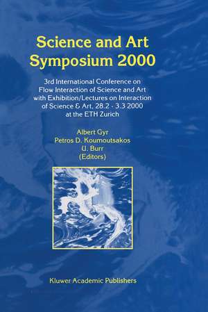 Science and Art Symposium 2000: 3rd International Conference on Flow Interaction of Science and Art with Exhibition/Lectures on Interaction of Science & Art, 28.2 — 3.3 2000 at the ETH Zurich de A. Gyr