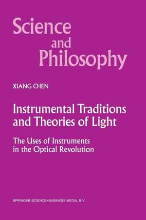 Instrumental Traditions and Theories of Light: The Uses of Instruments in the Optical Revolution de Xiang Chen