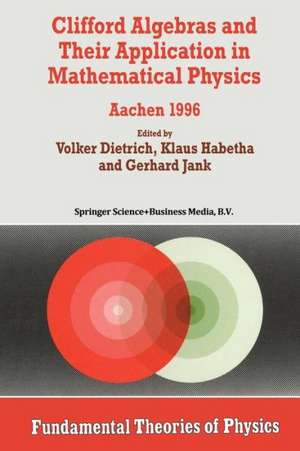 Clifford Algebras and Their Application in Mathematical Physics: Aachen 1996 de Volker Dietrich