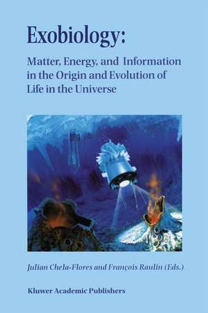 Exobiology: Matter, Energy, and Information in the Origin and Evolution of Life in the Universe: Proceedings of the Fifth Trieste Conference on Chemical Evolution: An Abdus Salam Memorial Trieste, Italy, 22–26 September 1997 de Julian Chela-Flores