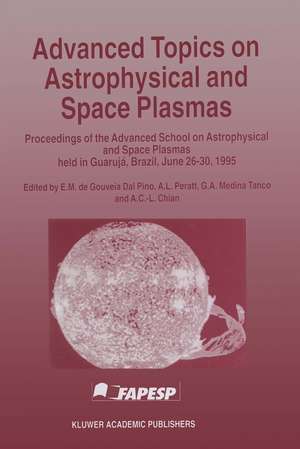 Advanced Topics on Astrophysical and Space Plasmas: Proceedings of the Advanced School on Astrophysical and Space Plasmas held in Guarujá, Brazil, June 26–30, 1995 de E.M. de Gouveia Dal Pino