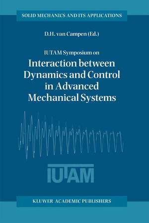 IUTAM Symposium on Interaction between Dynamics and Control in Advanced Mechanical Systems: Proceedings of the IUTAM Symposium held in Eindhoven, The Netherlands, 21–26 April 1996 de Dick H. van Campen