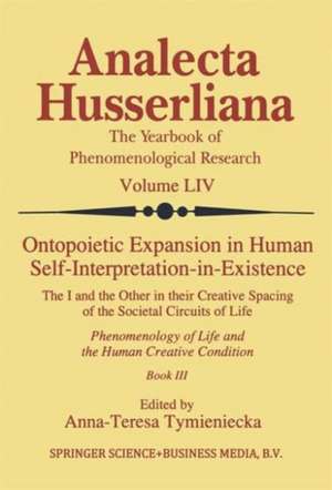 Ontopoietic Expansion in Human Self-Interpretation-in-Existence: The I and the Other in their Creative Spacing of the Societal Circuits of Life Phenomenology of Life and the Human Creative Condition (Book III) de Anna-Teresa Tymieniecka