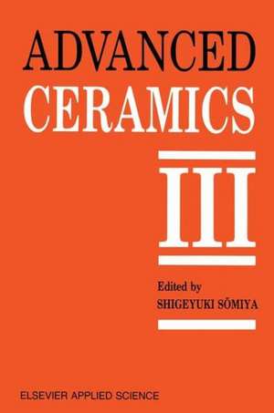 Advanced Ceramics III: Volume 3 de S. Somiya