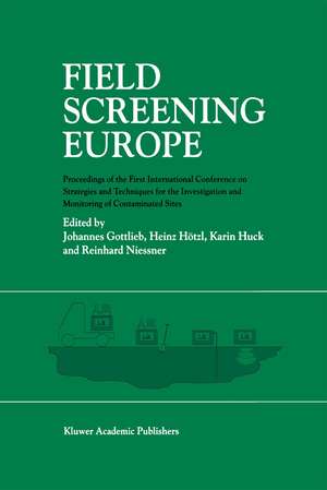 Field Screening Europe: Proceedings of the First International Conference on Strategies and Techniques for the Investigation and Monitoring of Contaminated Sites de Johannes Gottlieb