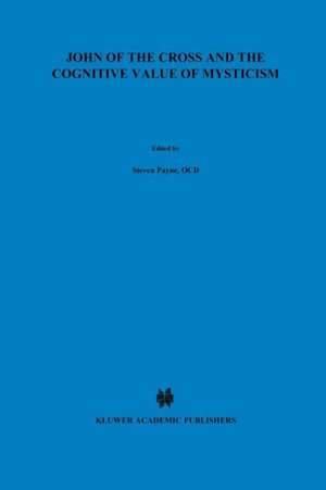 John of the Cross and the Cognitive Value of Mysticism: An Analysis of Sanjuanist Teaching and its Philosophical Implications for Contemporary Discussions of Mystical Experience de S. Payne