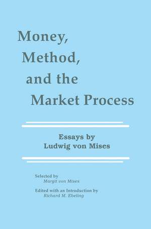 Money, Method, and the Market Process: Essays by Ludwig von Mises de Richard M. Ebeling