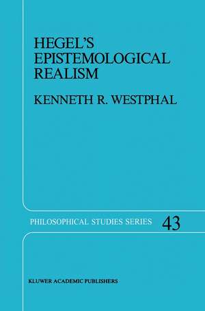 Hegel’s Epistemological Realism: A Study of the Aim and Method of Hegel’s Phenomenology of Spirit de K.R. Westphal