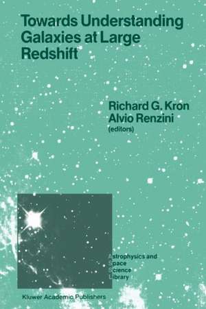 Towards Understanding Galaxies at Large Redshift: Proceedings of the Fifth Workshop of the Advanced School of Astronomy of the Ettore Majorana Centre for Scientific Culture, Erice, Italy, Juni 1–10, 1987 de Richard G. Kron