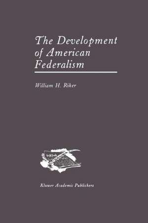 The Development of American Federalism de William H. Riker