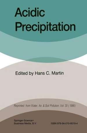 Acidic Precipitation: Proceedings of the International Symposium on Acidic Precipitation Muskoka, Ontario, September 15–20, 1985 de H. C. Martin