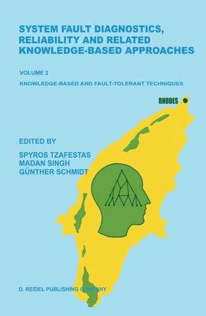 System Fault Diagnostics, Reliability and Related Knowledge-Based Approaches: Volume 2 Knowledge-Based and Fault-Tolerant Techniques Proceedings of the First European Workshop on Fault Diagnostics, Reliability and Related Knowledge-Based Approaches, Island of Rhodes, Greece, August 31–September 3, 1986 de S.G. Tzafestas