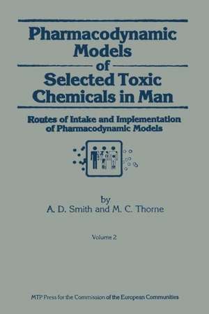 Pharmacodynamic Models of Selected Toxic Chemicals in Man: Volume 2: Routes of Intake and Implementation of Pharmacodynamic Models de A.D. Smith